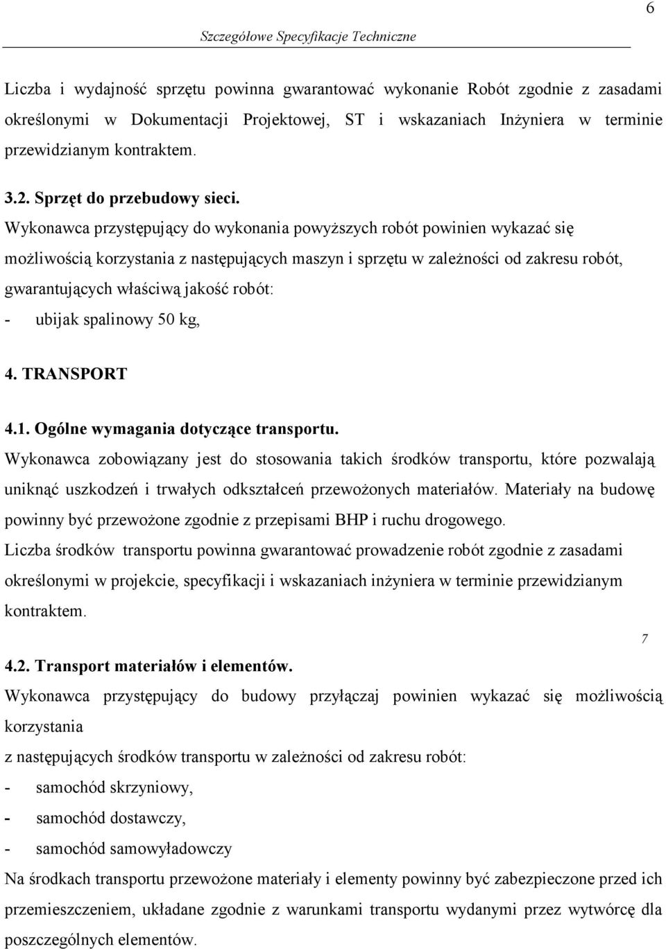 Wykonawca przystępujący do wykonania powyŝszych robót powinien wykazać się moŝliwością korzystania z następujących maszyn i sprzętu w zaleŝności od zakresu robót, gwarantujących właściwą jakość