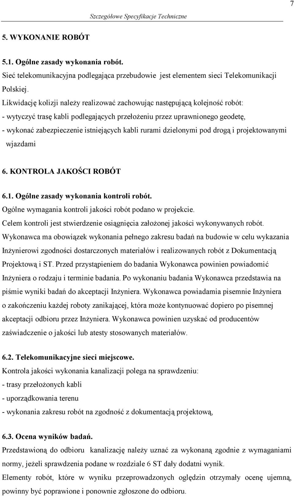 rurami dzielonymi pod drogą i projektowanymi wjazdami 6. KONTROLA JAKOŚCI ROBÓT 6.1. Ogólne zasady wykonania kontroli robót. Ogólne wymagania kontroli jakości robót podano w projekcie.