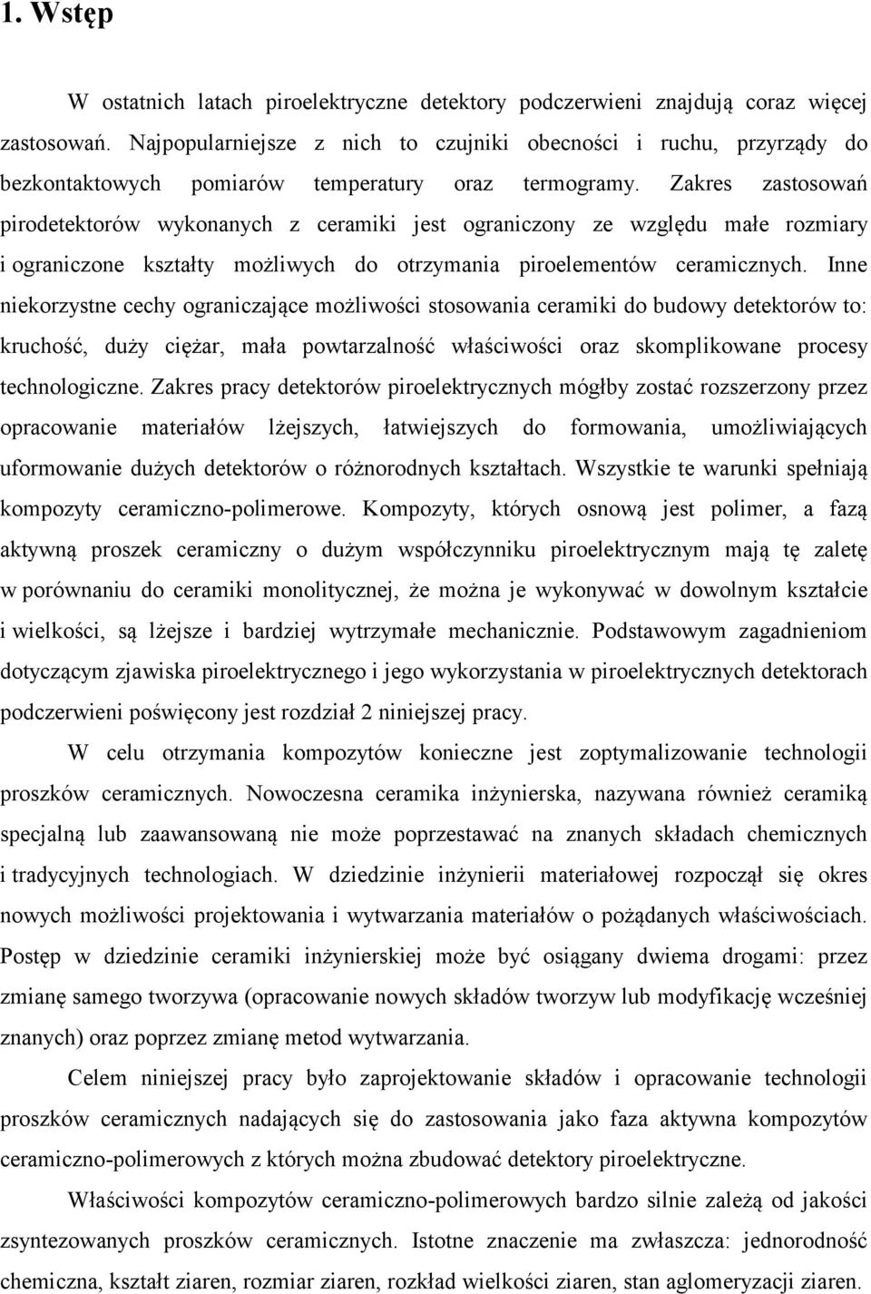 Zakres zastosowań pirodetektorów wykonanych z ceramiki jest ograniczony ze względu małe rozmiary i ograniczone kształty możliwych do otrzymania piroelementów ceramicznych.