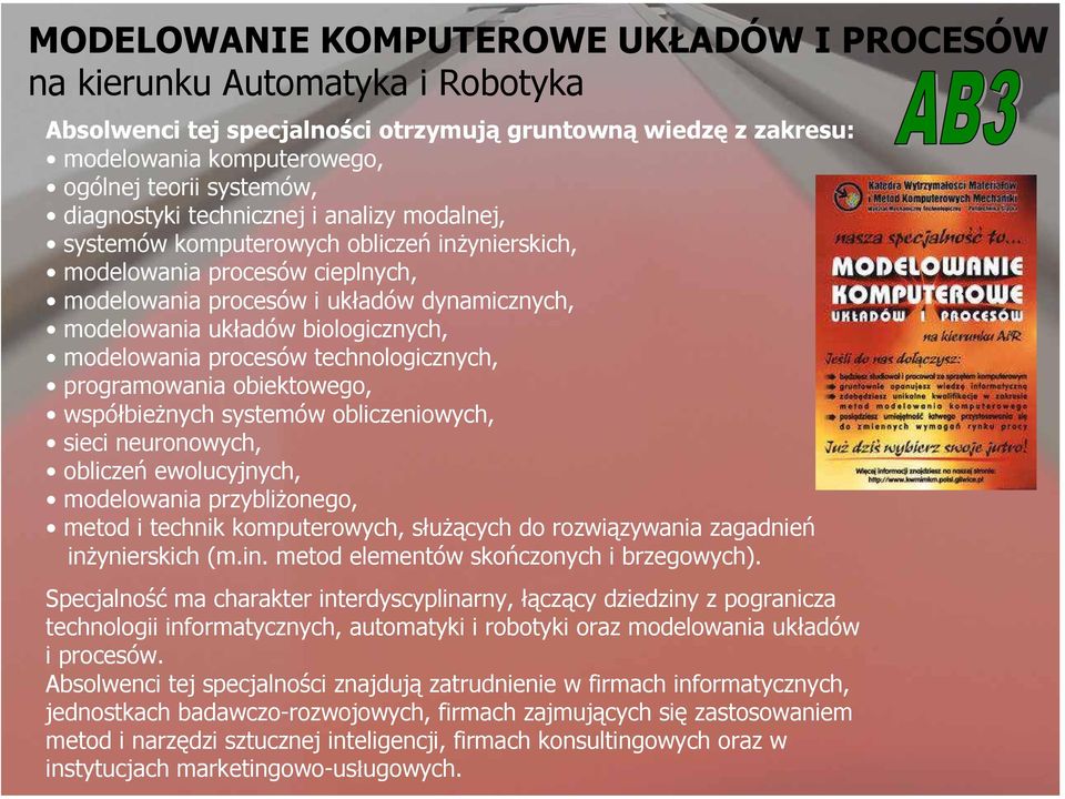 biologicznych, modelowania procesów technologicznych, programowania obiektowego, współbieżnych systemów obliczeniowych, sieci neuronowych, obliczeń ewolucyjnych, modelowania przybliżonego, metod i