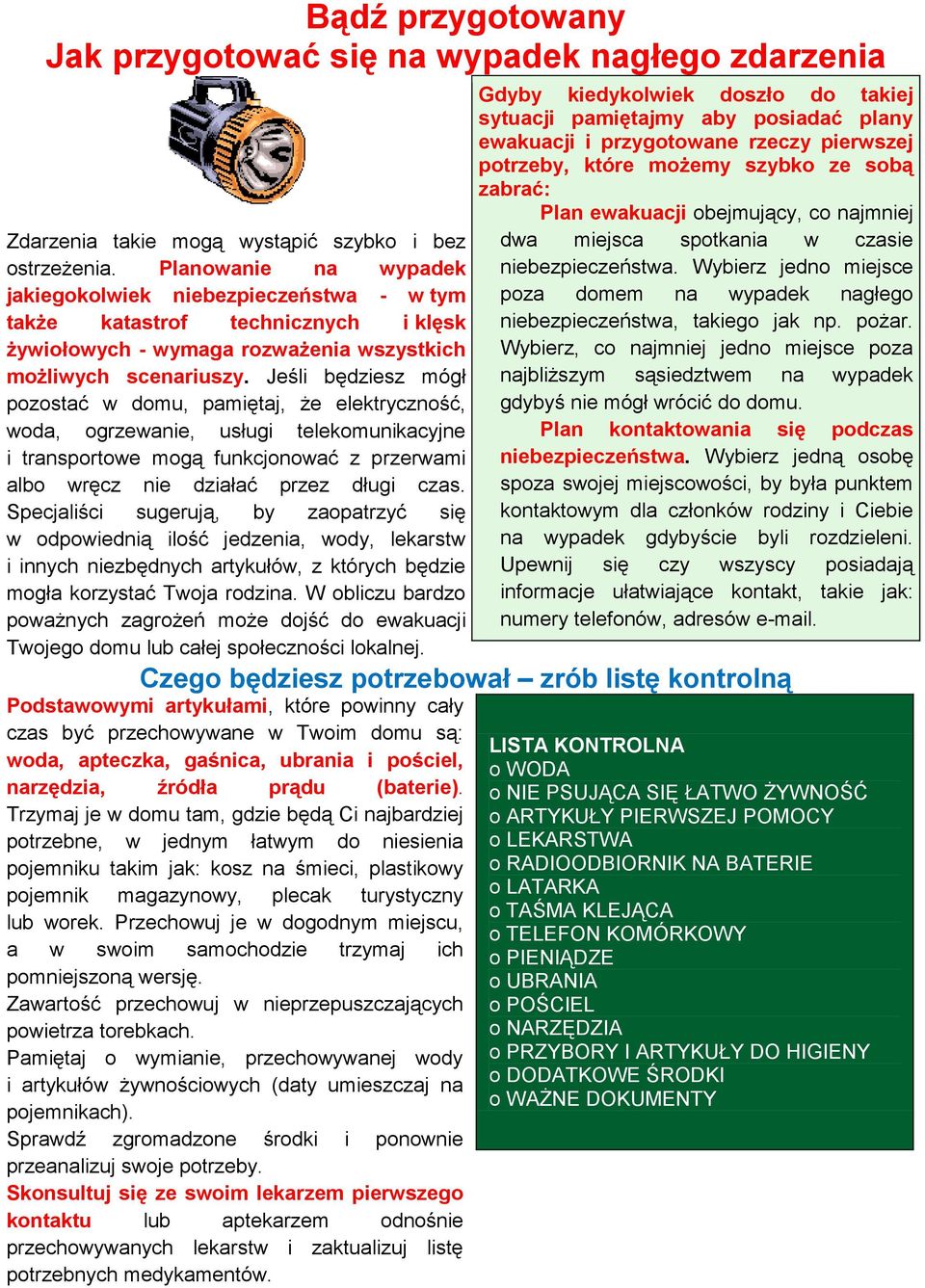 Jeśli będziesz mógł pozostać w domu, pamiętaj, że elektryczność, woda, ogrzewanie, usługi telekomunikacyjne i transportowe mogą funkcjonować z przerwami albo wręcz nie działać przez długi czas.