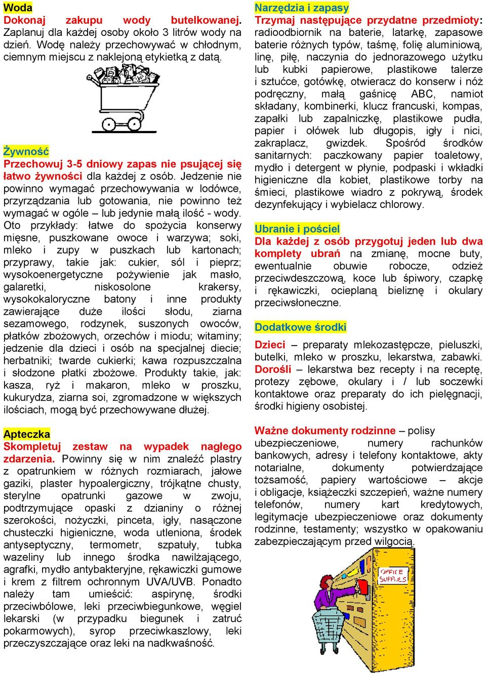 Jedzenie nie powinno wymagać przechowywania w lodówce, przyrządzania lub gotowania, nie powinno też wymagać w ogóle lub jedynie małą ilość - wody.