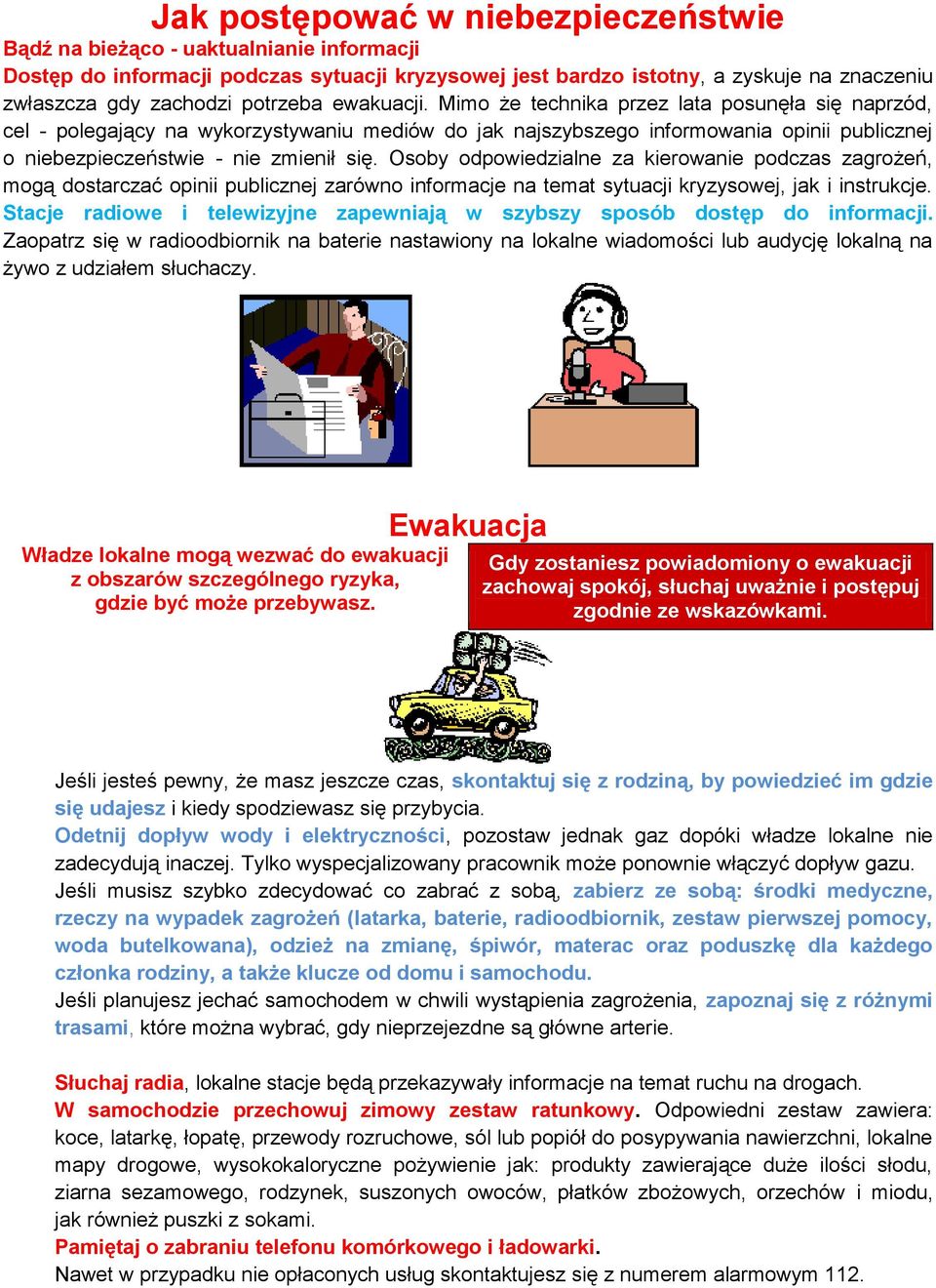 Mimo że technika przez lata posunęła się naprzód, cel - polegający na wykorzystywaniu mediów do jak najszybszego informowania opinii publicznej o niebezpieczeństwie - nie zmienił się.