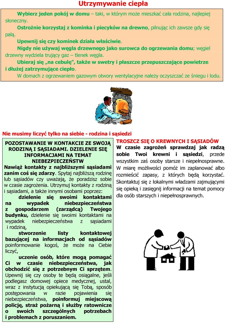 Ubieraj się na cebulę, także w swetry i płaszcze przepuszczające powietrze i dłużej zatrzymujące ciepło. W domach z ogrzewaniem gazowym otwory wentylacyjne należy oczyszczać ze śniegu i lodu.