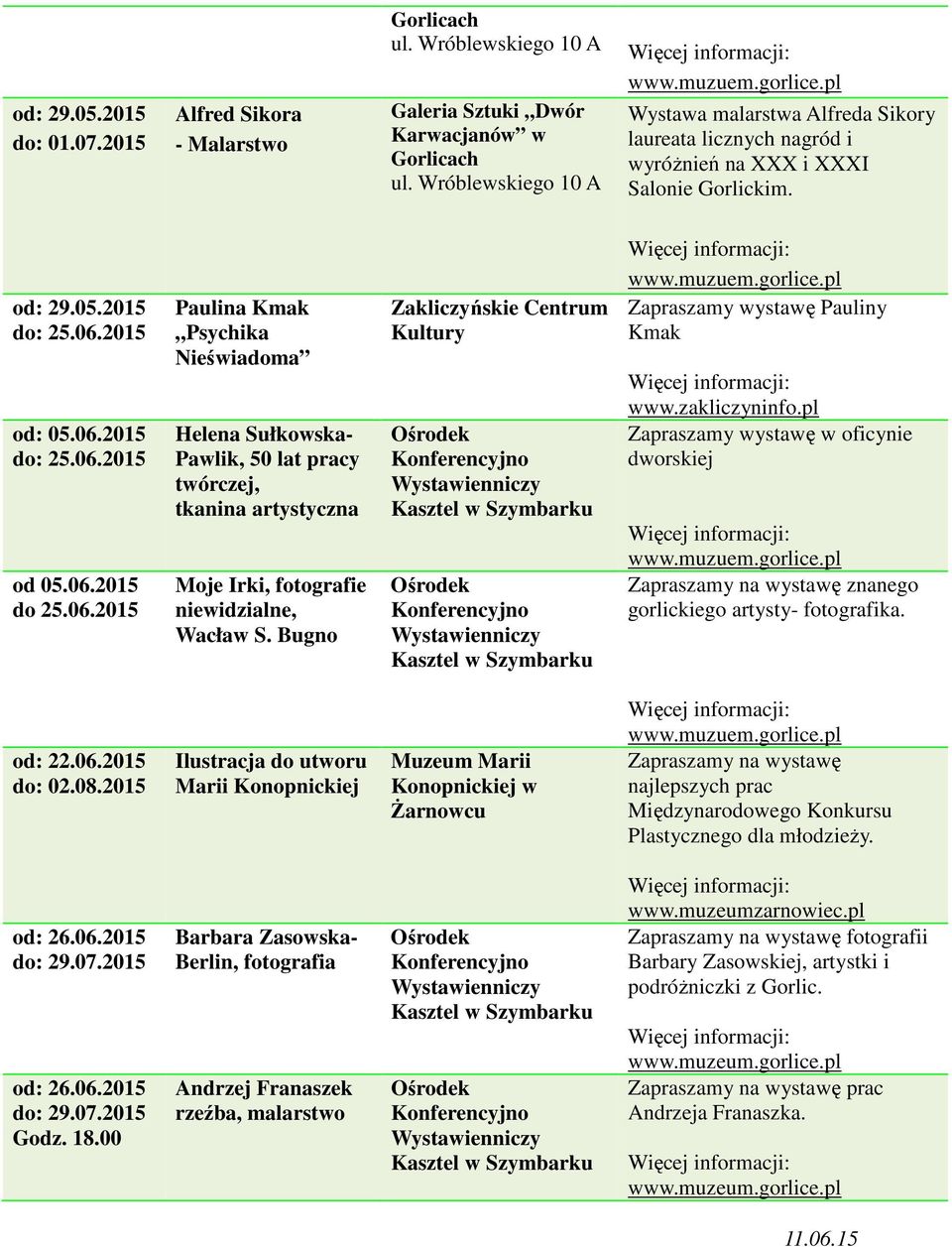 2015 od: 05.06.2015 do: 25.06.2015 od 05.06.2015 do 25.06.2015 Paulina Kmak Psychika Nieświadoma Helena Sułkowska- Pawlik, 50 lat pracy twórczej, tkanina artystyczna Moje Irki, fotografie niewidzialne, Wacław S.