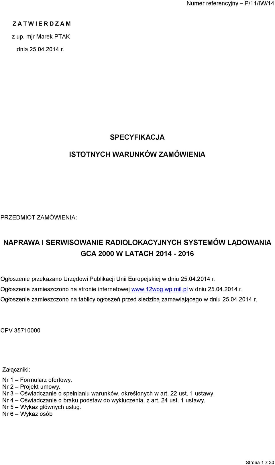 Publikacji Unii Europejskiej w dniu 25.04.2014 r. Ogłoszenie zamieszczono na stronie internetowej www.12wog.wp.mil.pl w dniu 25.04.2014 r. Ogłoszenie zamieszczono na tablicy ogłoszeń przed siedzibą zamawiającego w dniu 25.