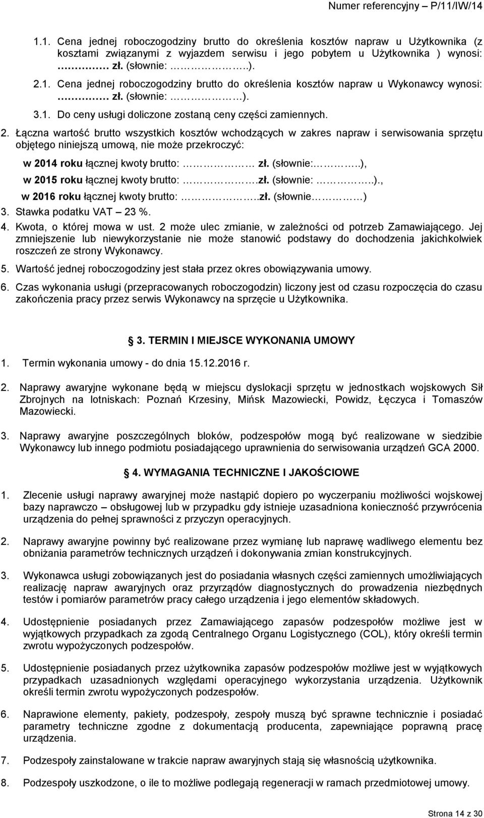 Łączna wartość brutto wszystkich kosztów wchodzących w zakres napraw i serwisowania sprzętu objętego niniejszą umową, nie może przekroczyć: w 2014 roku łącznej kwoty brutto: zł. (słownie:.