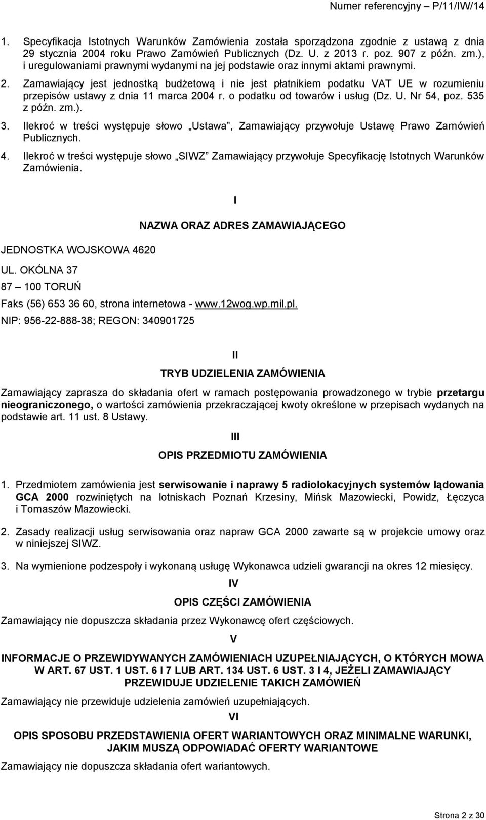 Zamawiający jest jednostką budżetową i nie jest płatnikiem podatku VAT UE w rozumieniu przepisów ustawy z dnia 11 marca 2004 r. o podatku od towarów i usług (Dz. U. Nr 54, poz. 535 z późn. zm.). 3.