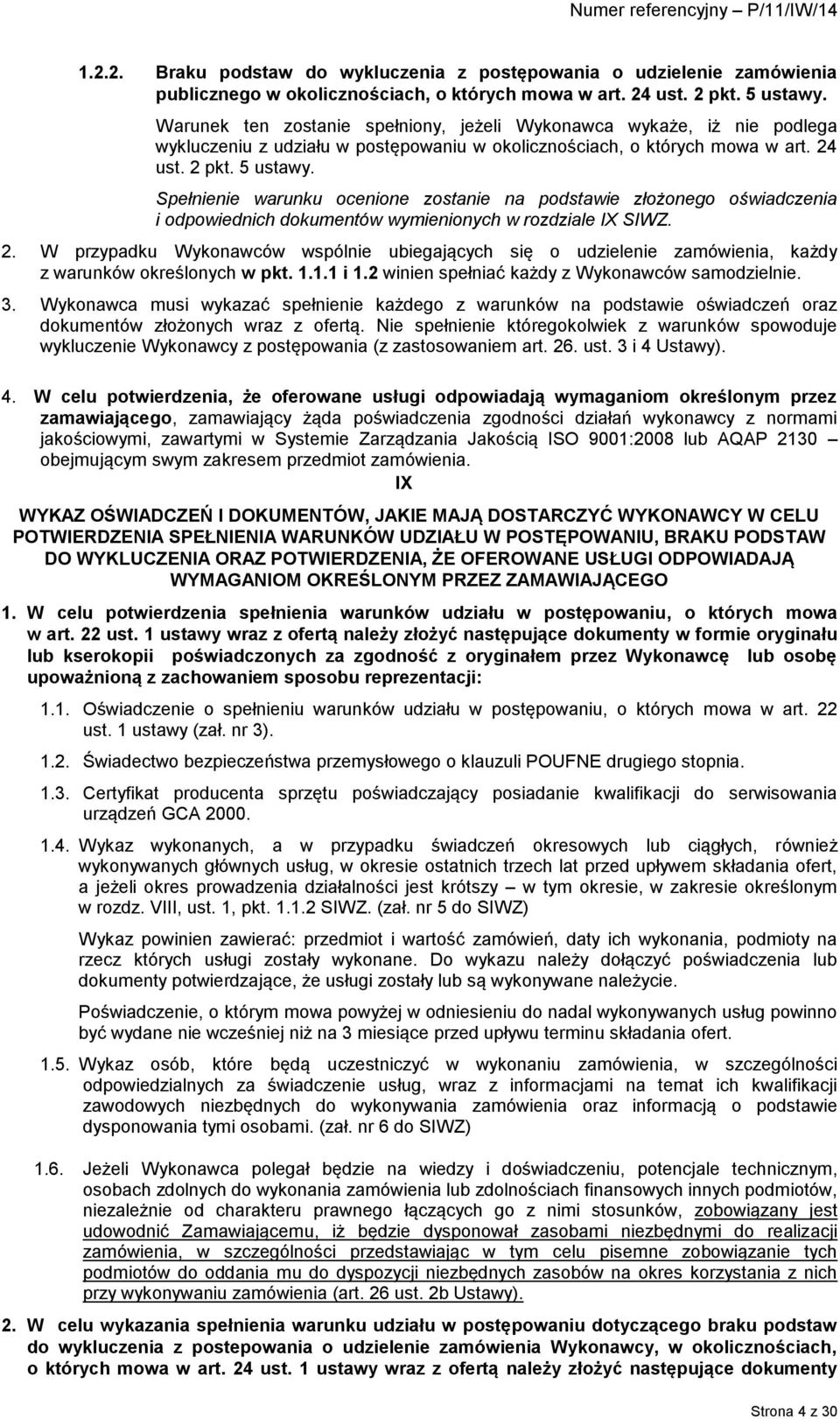 Spełnienie warunku ocenione zostanie na podstawie złożonego oświadczenia i odpowiednich dokumentów wymienionych w rozdziale IX SIWZ. 2.