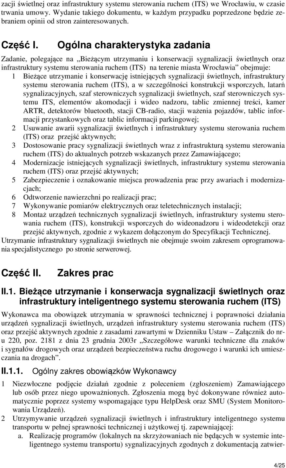 Ogólna charakterystyka zadania Zadanie, polegające na ieżącym utrzymaniu i konserwacji sygnalizacji świetlnych oraz infrastruktury systemu sterowania ruchem (ITS) na terenie miasta Wrocławia