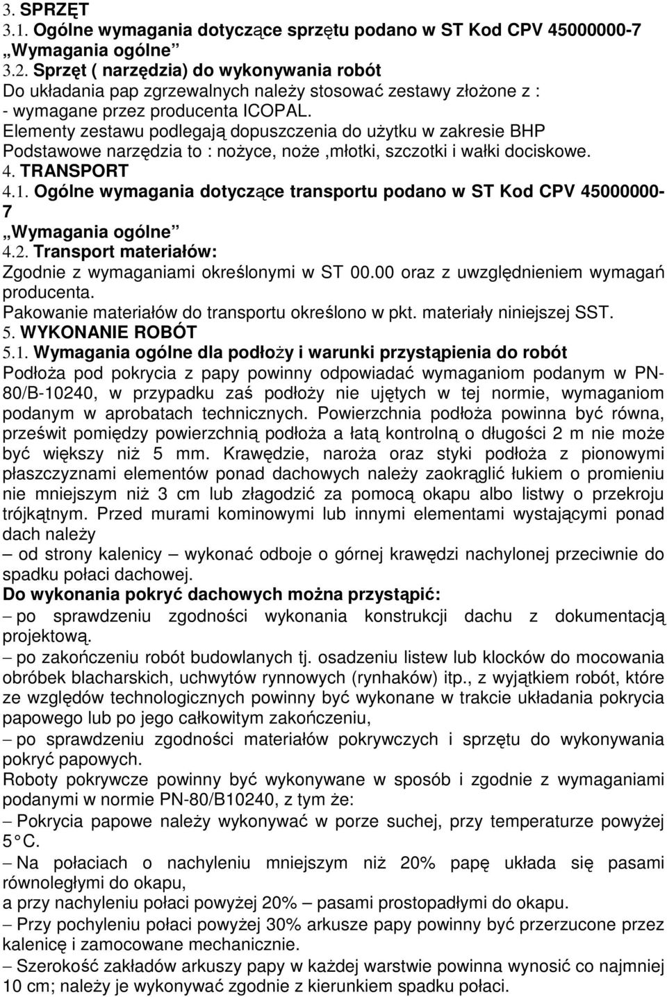 Elementy zestawu podlegają dopuszczenia do użytku w zakresie BHP Podstawowe narzędzia to : nożyce, noże,młotki, szczotki i wałki dociskowe. 4. TRANSPORT 4.1.