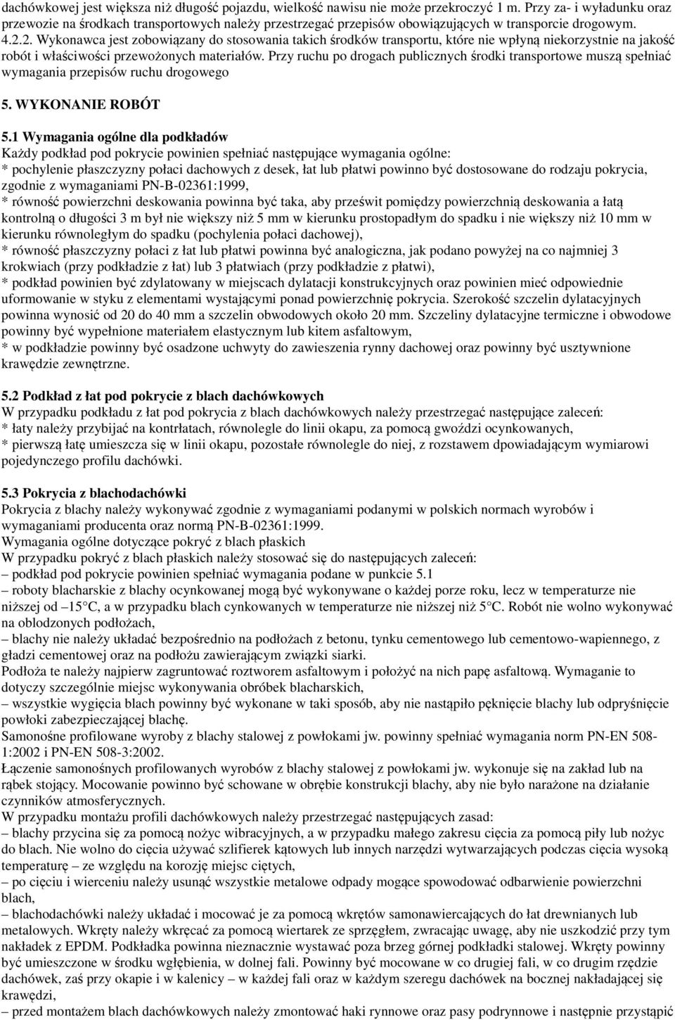 2. Wykonawca jest zobowiązany do stosowania takich środków transportu, które nie wpłyną niekorzystnie na jakość robót i właściwości przewożonych materiałów.
