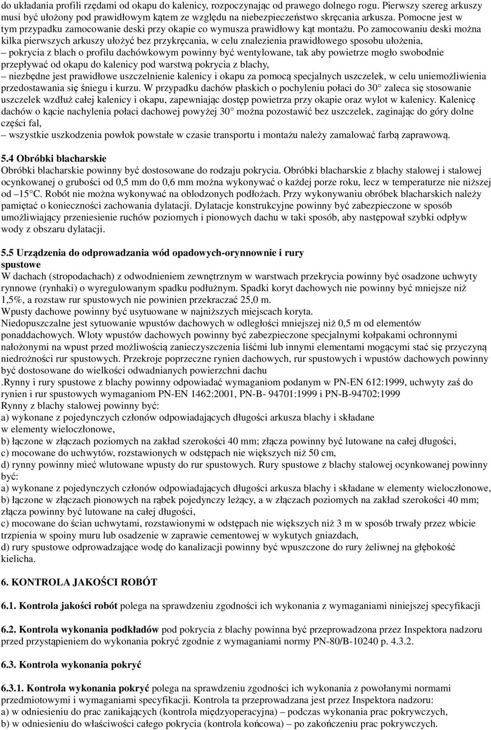 Pomocne jest w tym przypadku zamocowanie deski przy okapie co wymusza prawidłowy kąt montażu.
