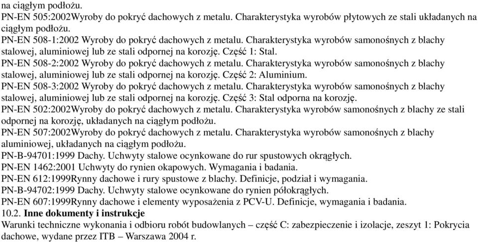 Charakterystyka wyrobów samonośnych z blachy stalowej, aluminiowej lub ze stali odpornej na korozję. Część 2: Aluminium. PN-EN 508-3:2002 Wyroby do pokryć dachowych z metalu.