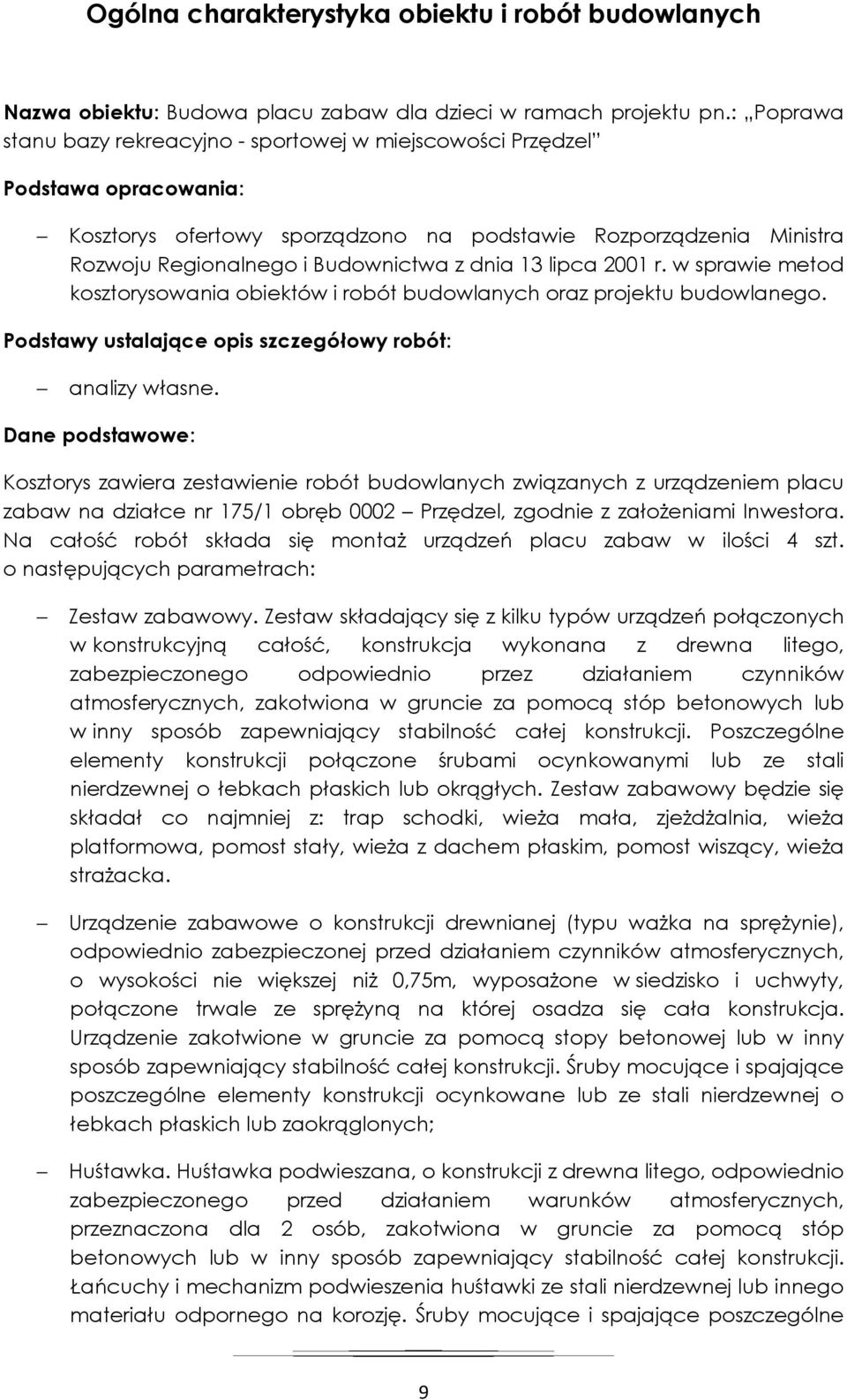 dnia 13 lipca 2001 r. w sprawie metod kosztorysowania obiektów i robót budowlanych oraz projektu budowlanego. Podstawy ustalające opis szczegółowy robót: analizy własne.