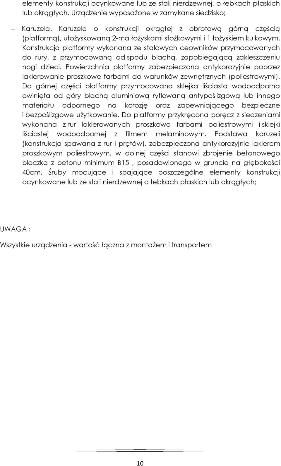 Konstrukcja platformy wykonana ze stalowych ceowników przymocowanych do rury, z przymocowaną od spodu blachą, zapobiegającą zakleszczeniu nogi dzieci.