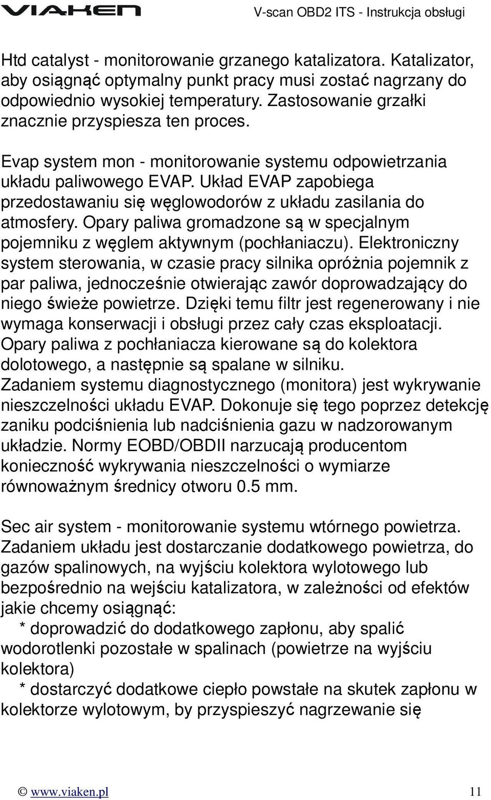 Układ EVAP zapobiega przedostawaniu się węglowodorów z układu zasilania do atmosfery. Opary paliwa gromadzone są w specjalnym pojemniku z węglem aktywnym (pochłaniaczu).