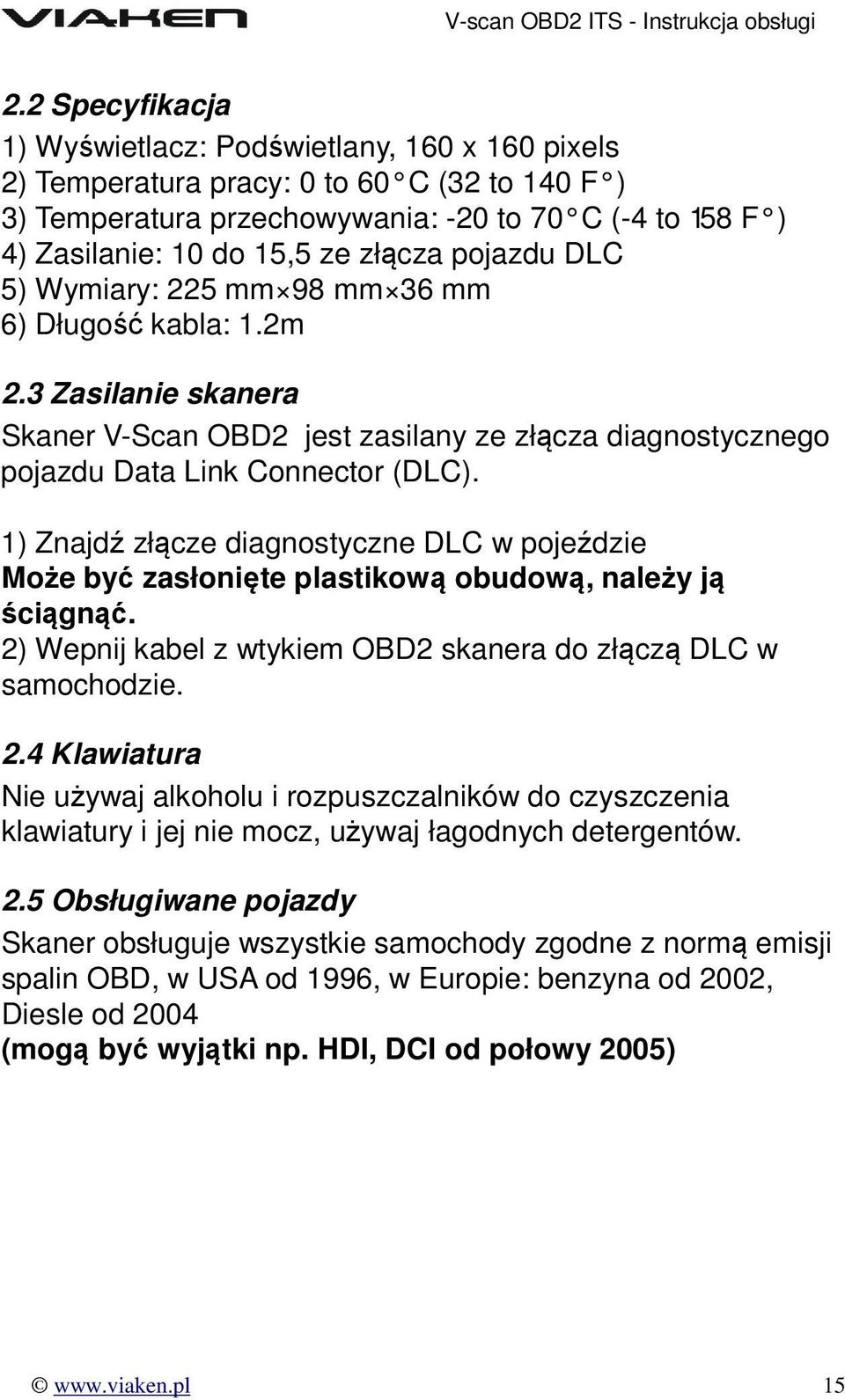 1) Znajdź złącze diagnostyczne DLC w pojeździe Może być zasłonięte plastikową obudową, należy ją ściągnąć. 2)