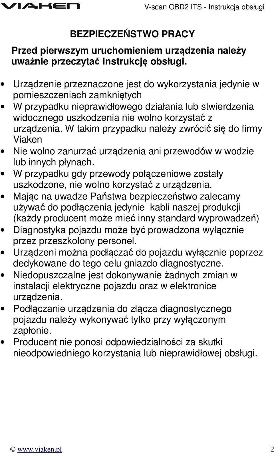 W takim przypadku należy zwrócić się do firmy Viaken Nie wolno zanurzać urządzenia ani przewodów w wodzie lub innych płynach.