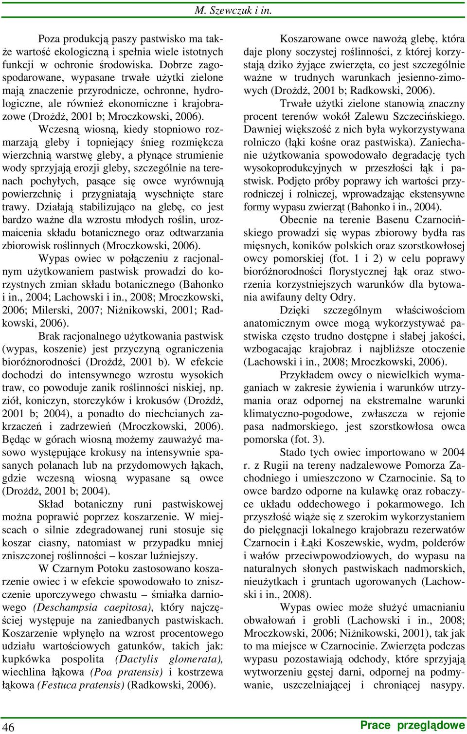 Wczesną wiosną, kiedy stopniowo rozmarzają gleby i topniejący śnieg rozmiękcza wierzchnią warstwę gleby, a płynące strumienie wody sprzyjają erozji gleby, szczególnie na terenach pochyłych, pasące