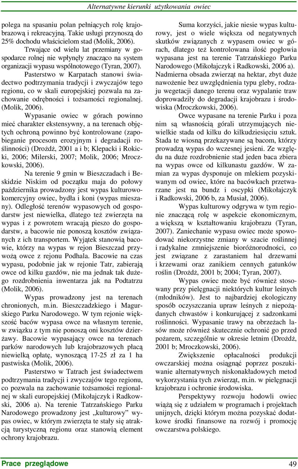 Pasterstwo w Karpatach stanowi świadectwo podtrzymania tradycji i zwyczajów tego regionu, co w skali europejskiej pozwala na zachowanie odrębności i toŝsamości regionalnej. (Molik, 2006).