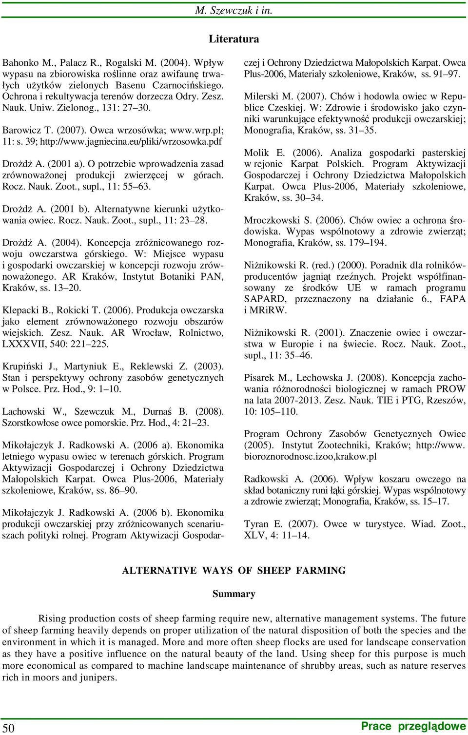 (2001 a). O potrzebie wprowadzenia zasad zrównowaŝonej produkcji zwierzęcej w górach. Rocz. Nauk. Zoot., supl., 11: 55 63. DroŜdŜ A. (2001 b). Alternatywne kierunki uŝytkowania owiec. Rocz. Nauk. Zoot., supl., 11: 23 28.