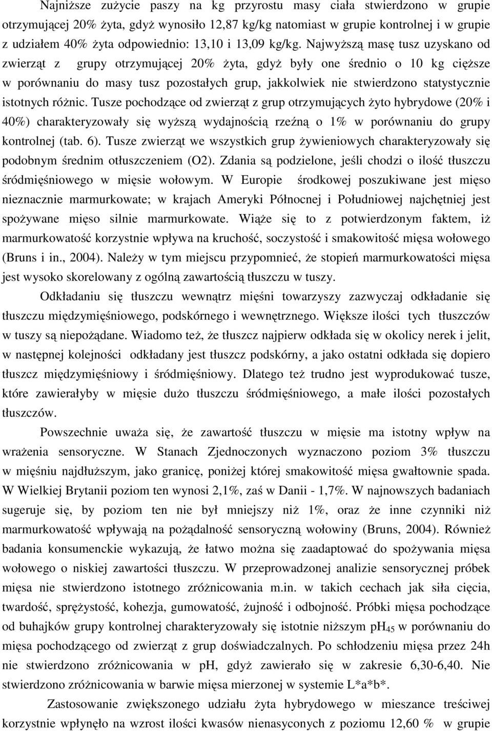 różnic. Tusze pochodzące od zwierząt z grup otrzymujących żyto hybrydowe (20% i 40%) charakteryzowały się wyższą wydajnością rzeźną o 1% w porównaniu do grupy kontrolnej (tab. 6).