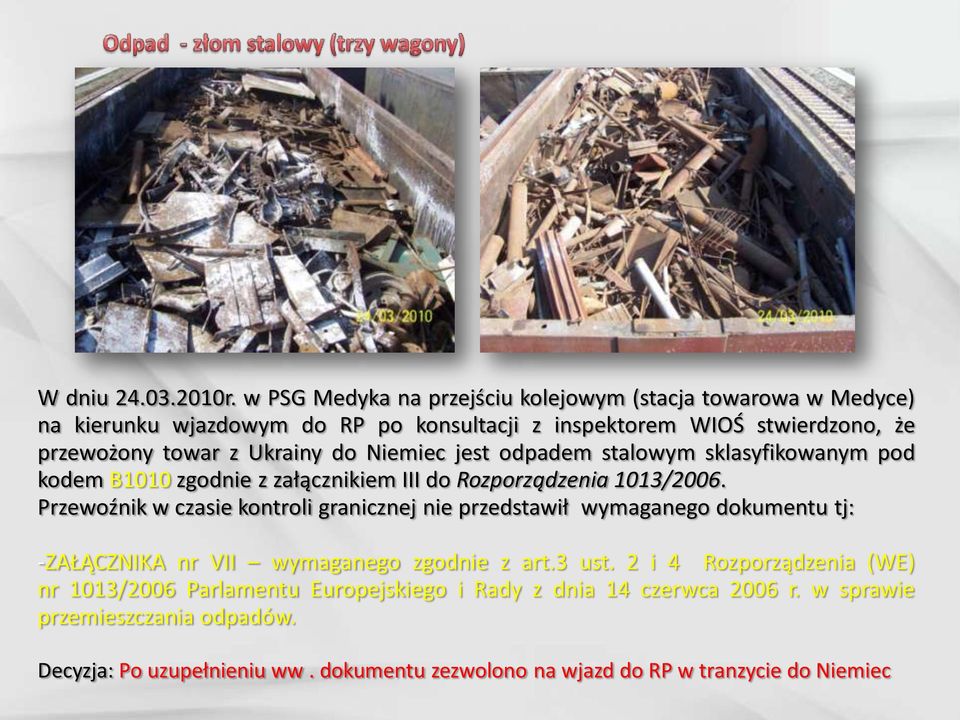 Ukrainy do Niemiec jest odpadem stalowym sklasyfikowanym pod kodem B1010 zgodnie z załącznikiem III do Rozporządzenia 1013/2006.