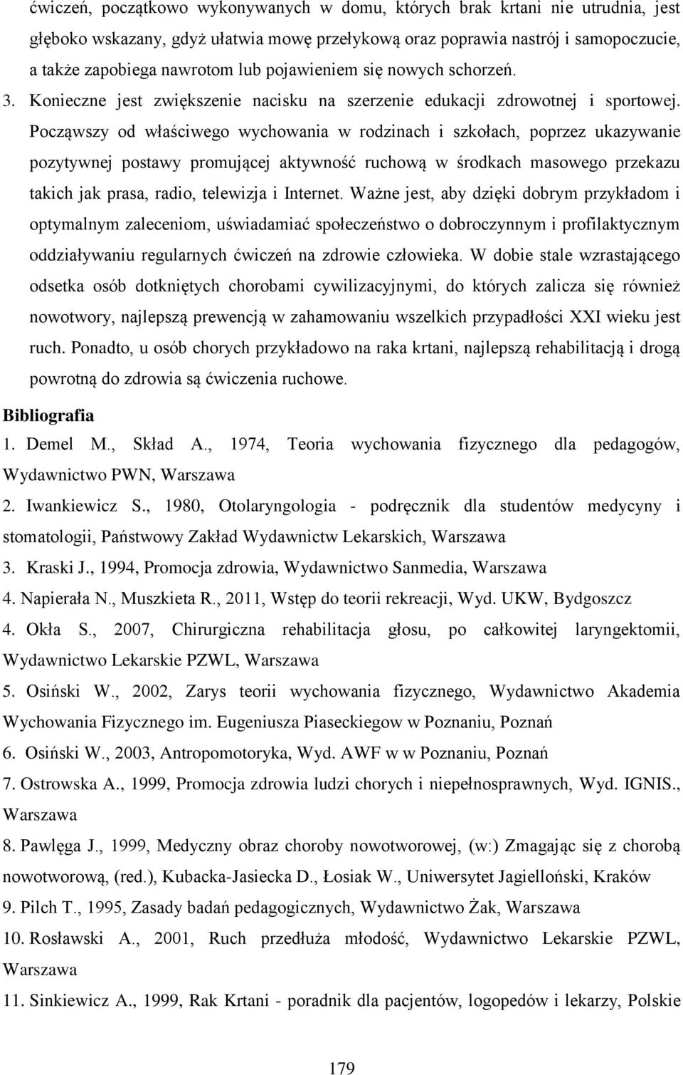 Począwszy od właściwego wychowania w rodzinach i szkołach, poprzez ukazywanie pozytywnej postawy promującej aktywność ruchową w środkach masowego przekazu takich jak prasa, radio, telewizja i
