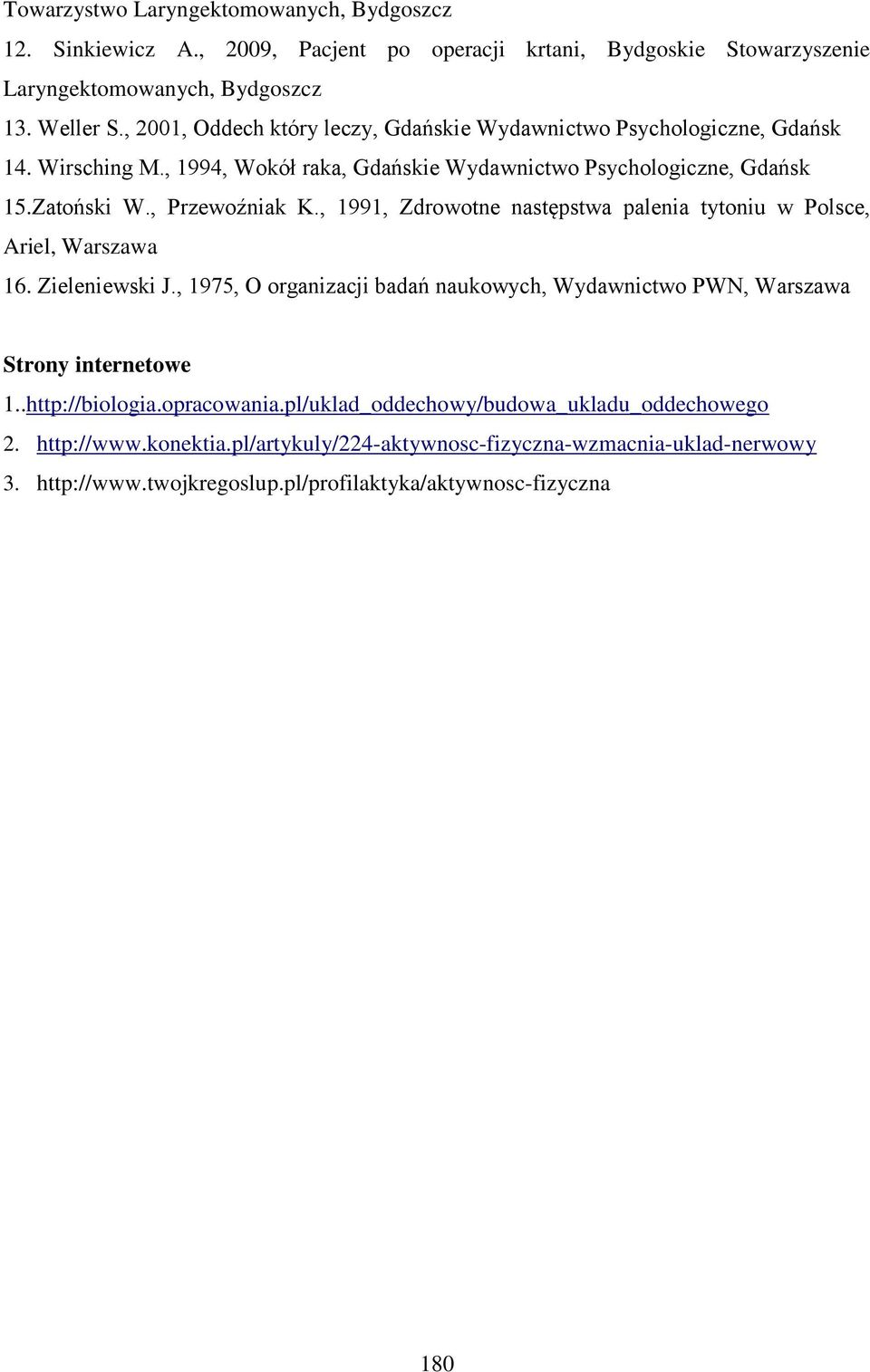 , 1991, Zdrowotne następstwa palenia tytoniu w Polsce, Ariel, Warszawa 16. Zieleniewski J., 1975, O organizacji badań naukowych, Wydawnictwo PWN, Warszawa Strony internetowe 1.