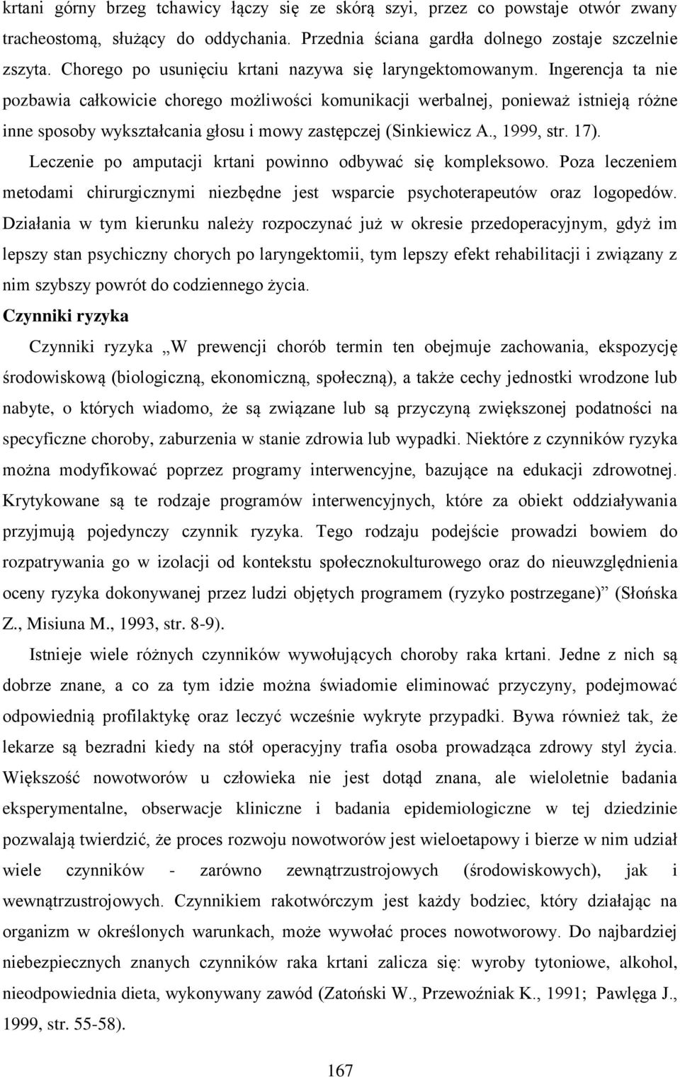 Ingerencja ta nie pozbawia całkowicie chorego możliwości komunikacji werbalnej, ponieważ istnieją różne inne sposoby wykształcania głosu i mowy zastępczej (Sinkiewicz A., 1999, str. 17).