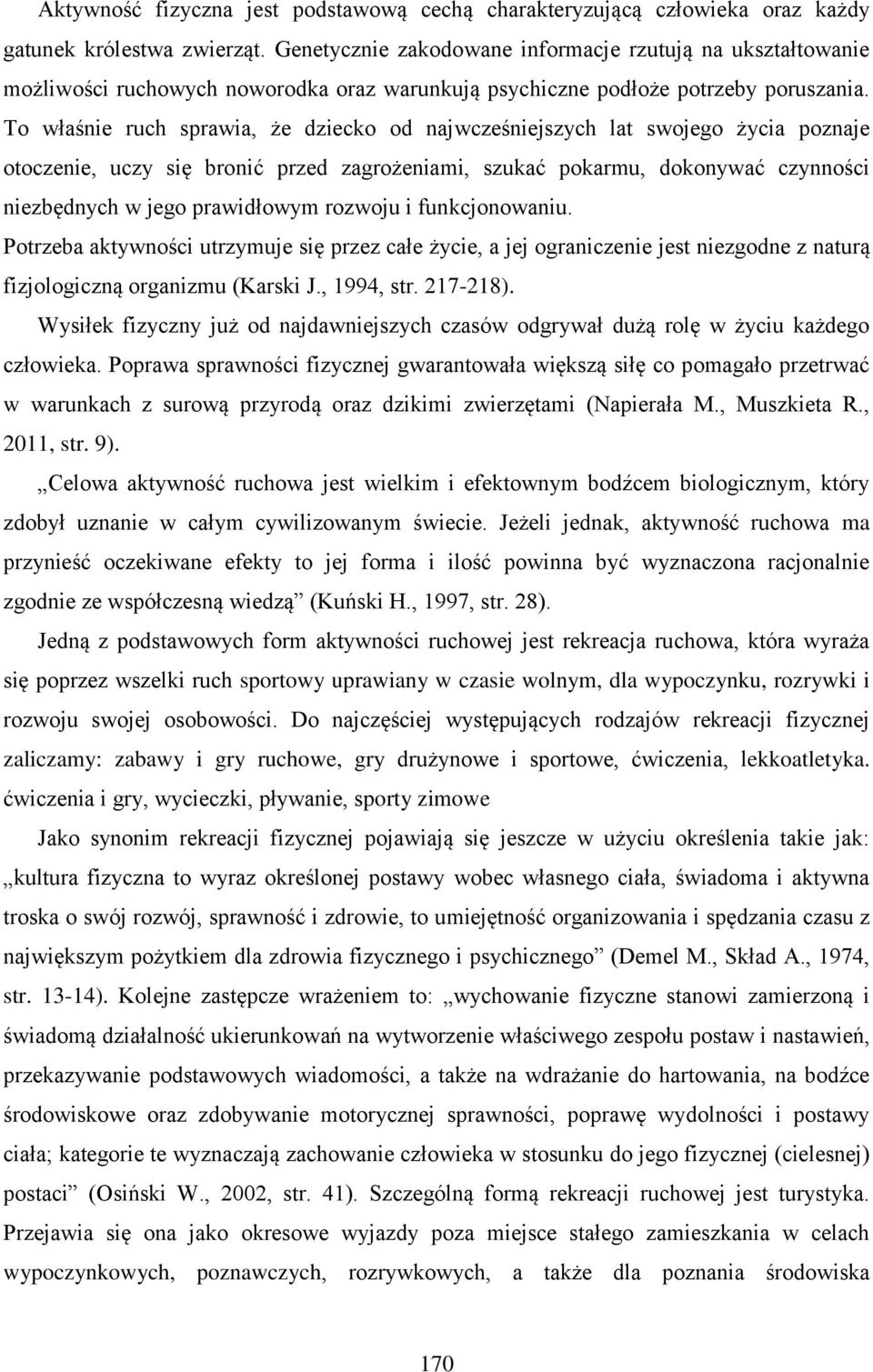 To właśnie ruch sprawia, że dziecko od najwcześniejszych lat swojego życia poznaje otoczenie, uczy się bronić przed zagrożeniami, szukać pokarmu, dokonywać czynności niezbędnych w jego prawidłowym