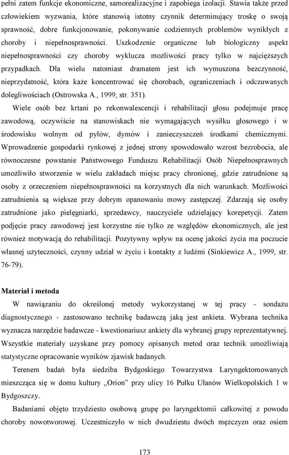 niepełnosprawności. Uszkodzenie organiczne lub biologiczny aspekt niepełnosprawności czy choroby wyklucza możliwości pracy tylko w najcięższych przypadkach.