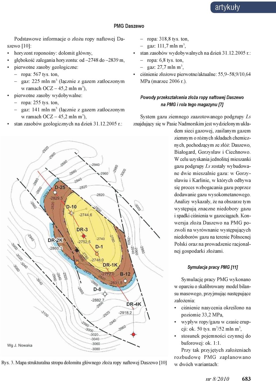 ton, gaz: 141 mln m 3 (łącznie z gazem zatłoczonym w ramach OCZ 45,2 mln m 3 ), stan zasobów geologicznych na dzień 31.12.2005 r.: ropa: 318,8 tys.