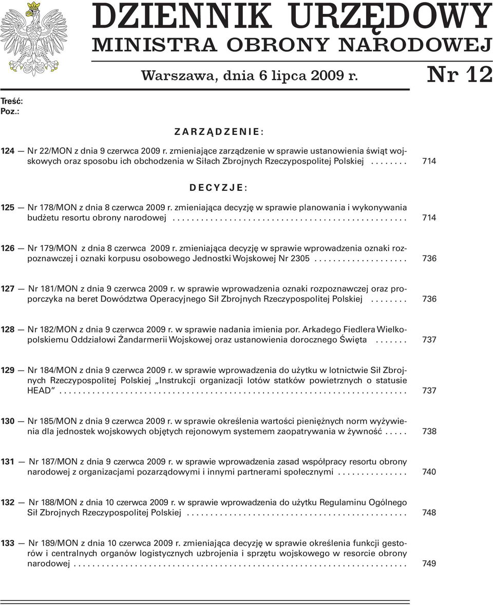 zmieniająca decyzję w sprawie planowania i wykonywania budżetu resortu obrony narodowej.................................................. 714 126 Nr 179/MON z dnia 8 czerwca 2009 r.