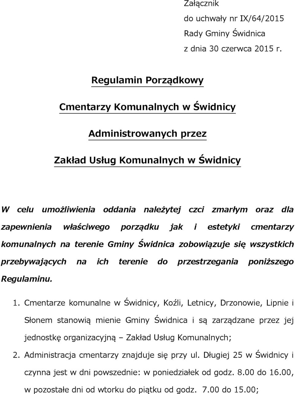 porządku jak i estetyki cmentarzy komunalnych na terenie Gminy Świdnica zobowiązuje się wszystkich przebywających na ich terenie do przestrzegania poniższego Regulaminu. 1.