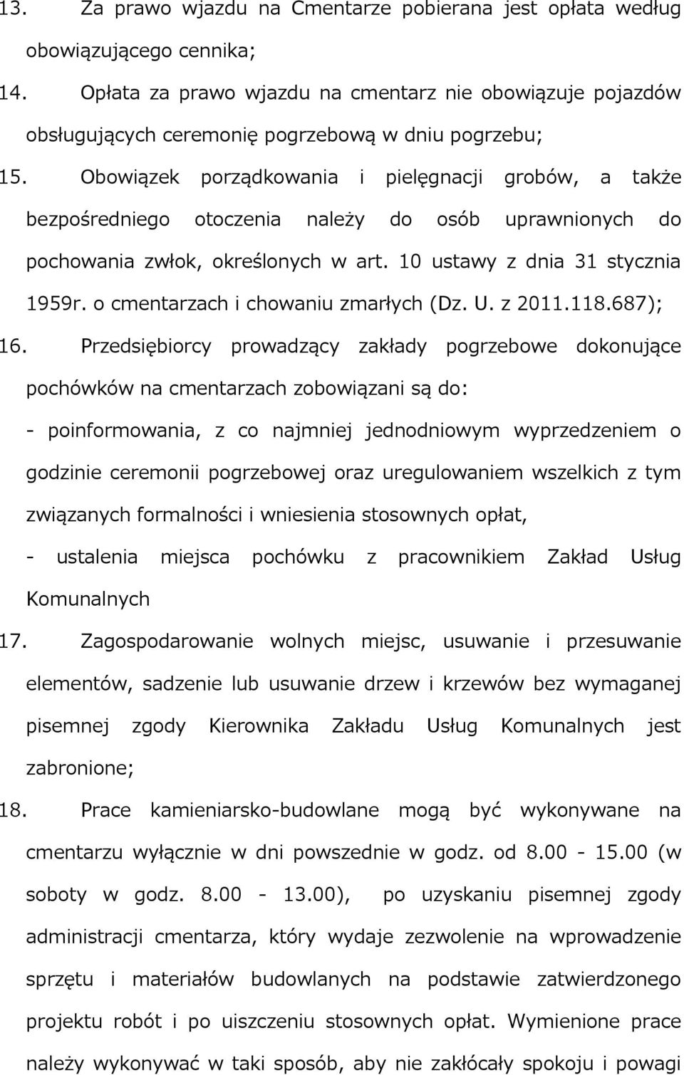 Obowiązek porządkowania i pielęgnacji grobów, a także bezpośredniego otoczenia należy do osób uprawnionych do pochowania zwłok, określonych w art. 10 ustawy z dnia 31 stycznia 1959r.