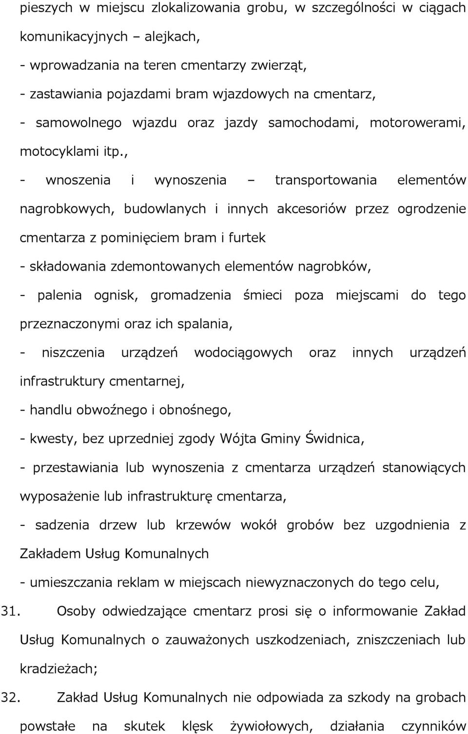 , - wnoszenia i wynoszenia transportowania elementów nagrobkowych, budowlanych i innych akcesoriów przez ogrodzenie cmentarza z pominięciem bram i furtek - składowania zdemontowanych elementów