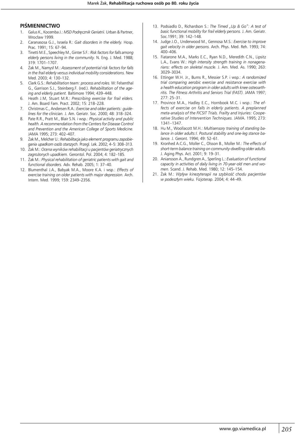 1988; 319: 1701 1707. 4. Żak M., Namysł M.: Assessment of potential risk factors for falls in the frail elderly versus individual mobility considerations. New Med. 2003; 4: 130 132. 5. Clark G.S.