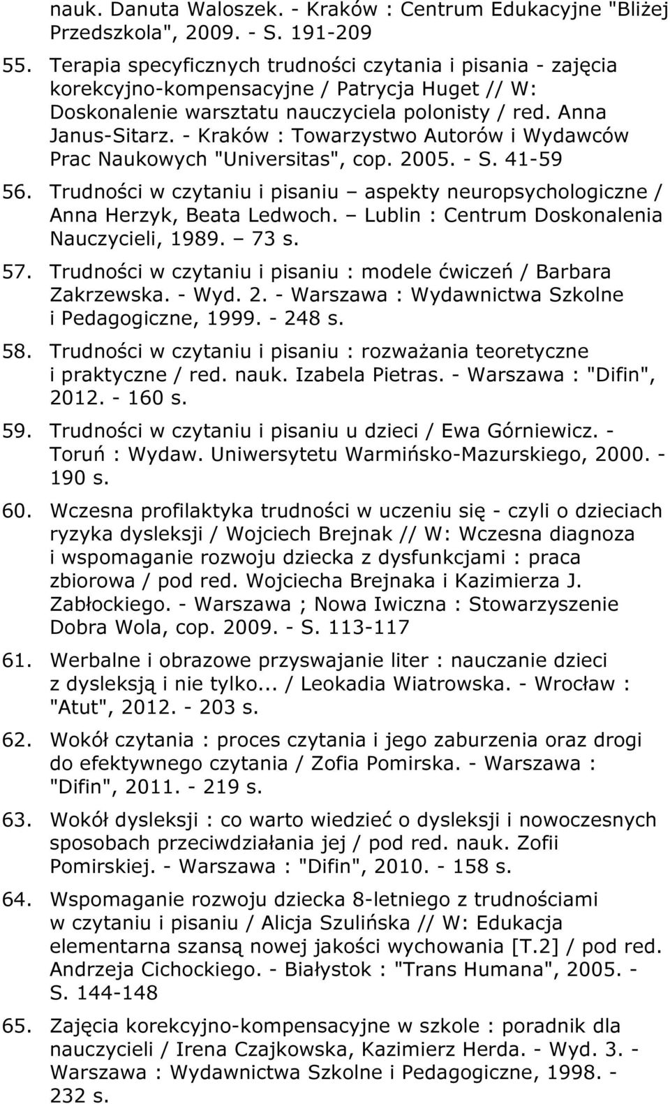 - Kraków : Towarzystwo Autorów i Wydawców Prac Naukowych "Universitas", cop. 2005. - S. 41-59 56. Trudności w czytaniu i pisaniu aspekty neuropsychologiczne / Anna Herzyk, Beata Ledwoch.