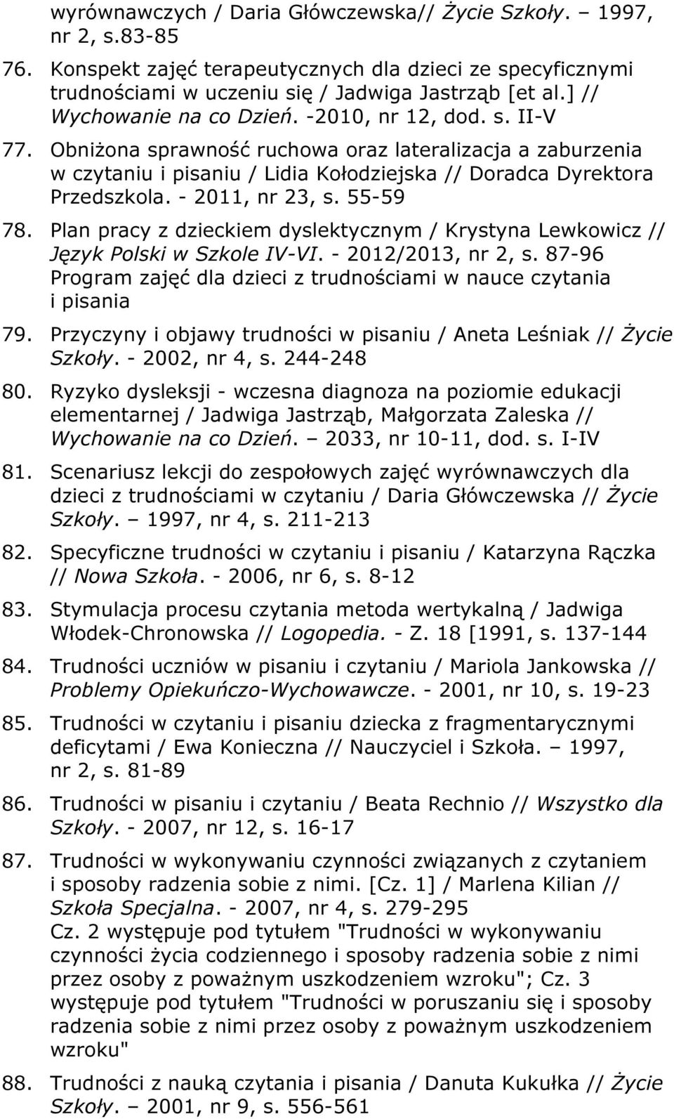- 2011, nr 23, s. 55-59 78. Plan pracy z dzieckiem dyslektycznym / Krystyna Lewkowicz // Język Polski w Szkole IV-VI. - 2012/2013, nr 2, s.