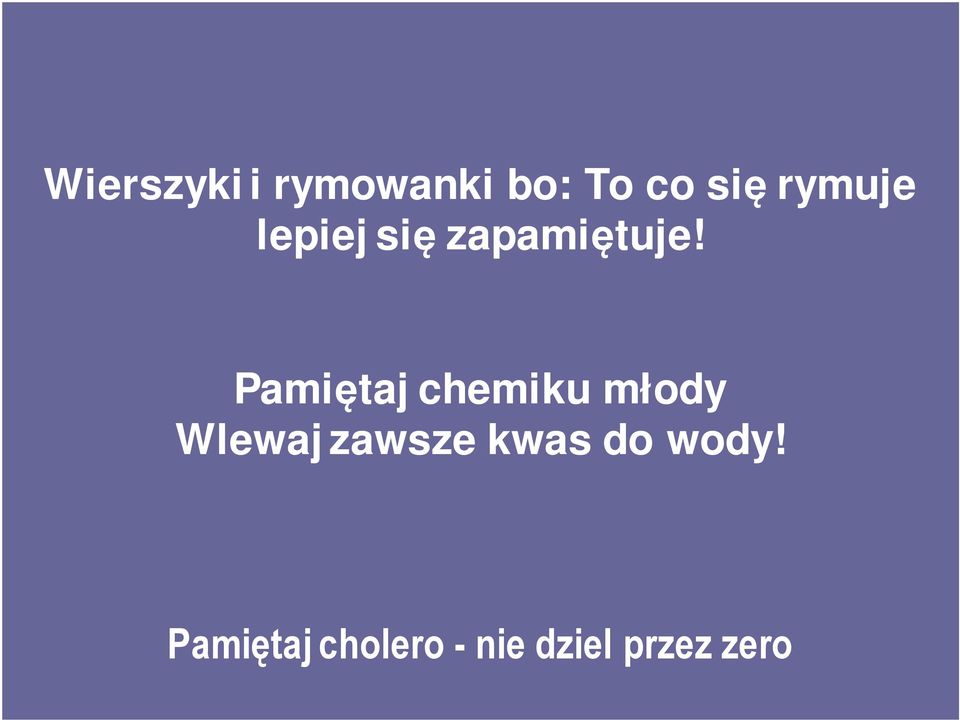 Pamiętaj chemiku młody Wlewaj zawsze