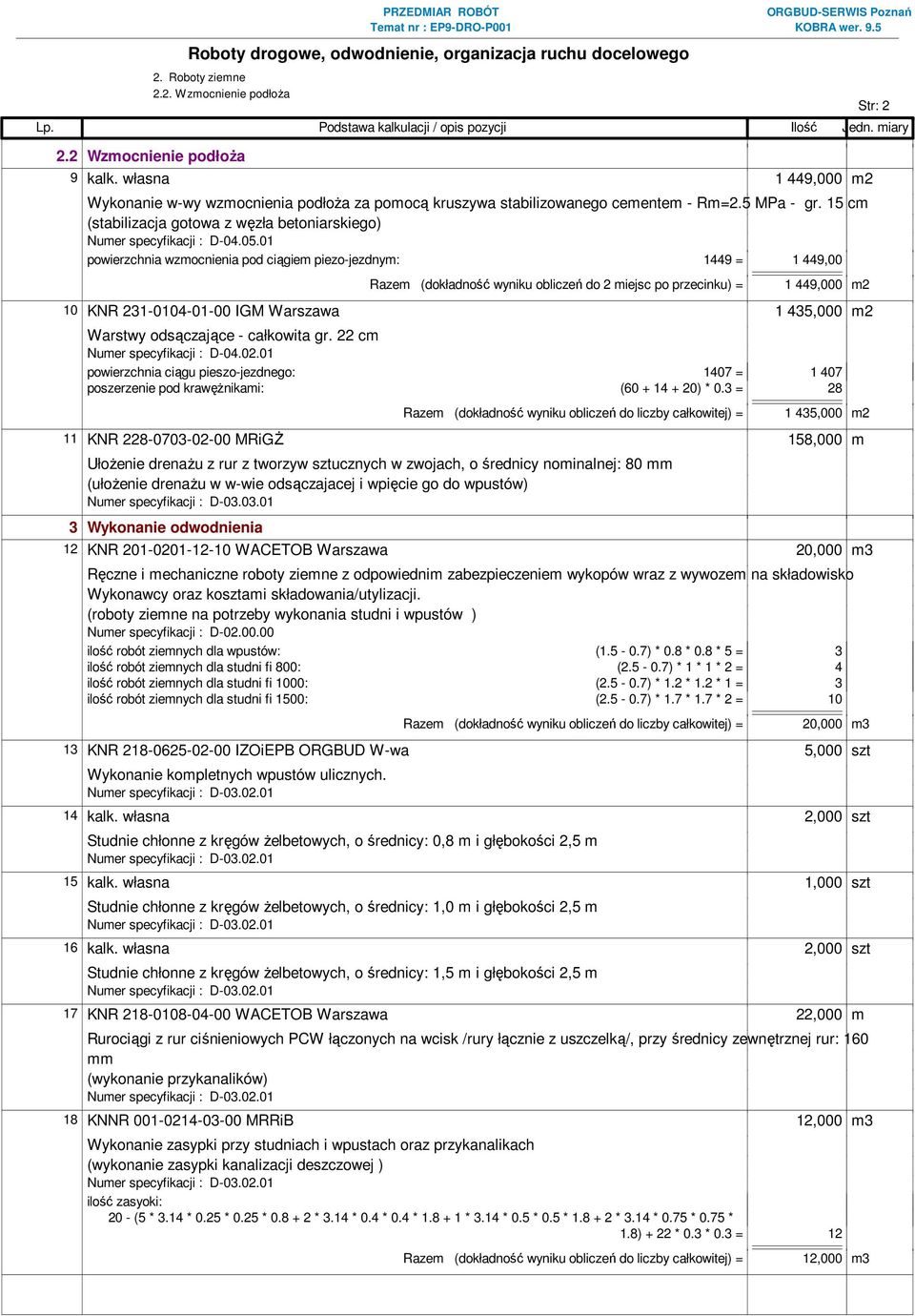 01 powierzchnia wzmocnienia pod ciągiem piezo-jezdnym: 1449 = 1 449,00 Razem (dokładność wyniku obliczeń do 2 miejsc po przecinku) = 1 449,000 m2 10 KNR 231-0104-01-00 IGM Warszawa 1 435,000 m2