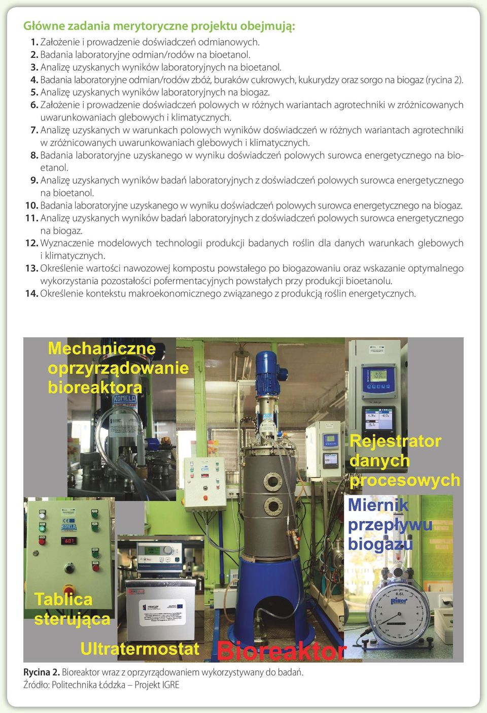 Analizę uzyskanych wyników laboratoryjnych na biogaz. 6. Założenie i prowadzenie doświadczeń polowych w różnych wariantach agrotechniki w zróżnicowanych uwarunkowaniach glebowych i klimatycznych. 7.