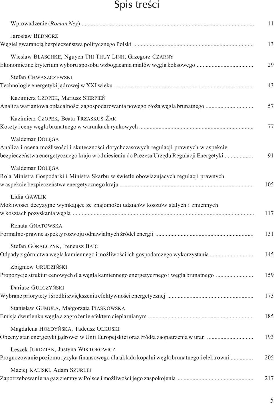 .. 29 Stefan CHWASZCZEWSKI Technologie energetyki j¹drowej w XXI wieku... 43 Kazimierz CZOPEK, Mariusz SIERPIEÑ Analiza wariantowa op³acalnoœci zagospodarowania nowego z³o a wêgla brunatnego.