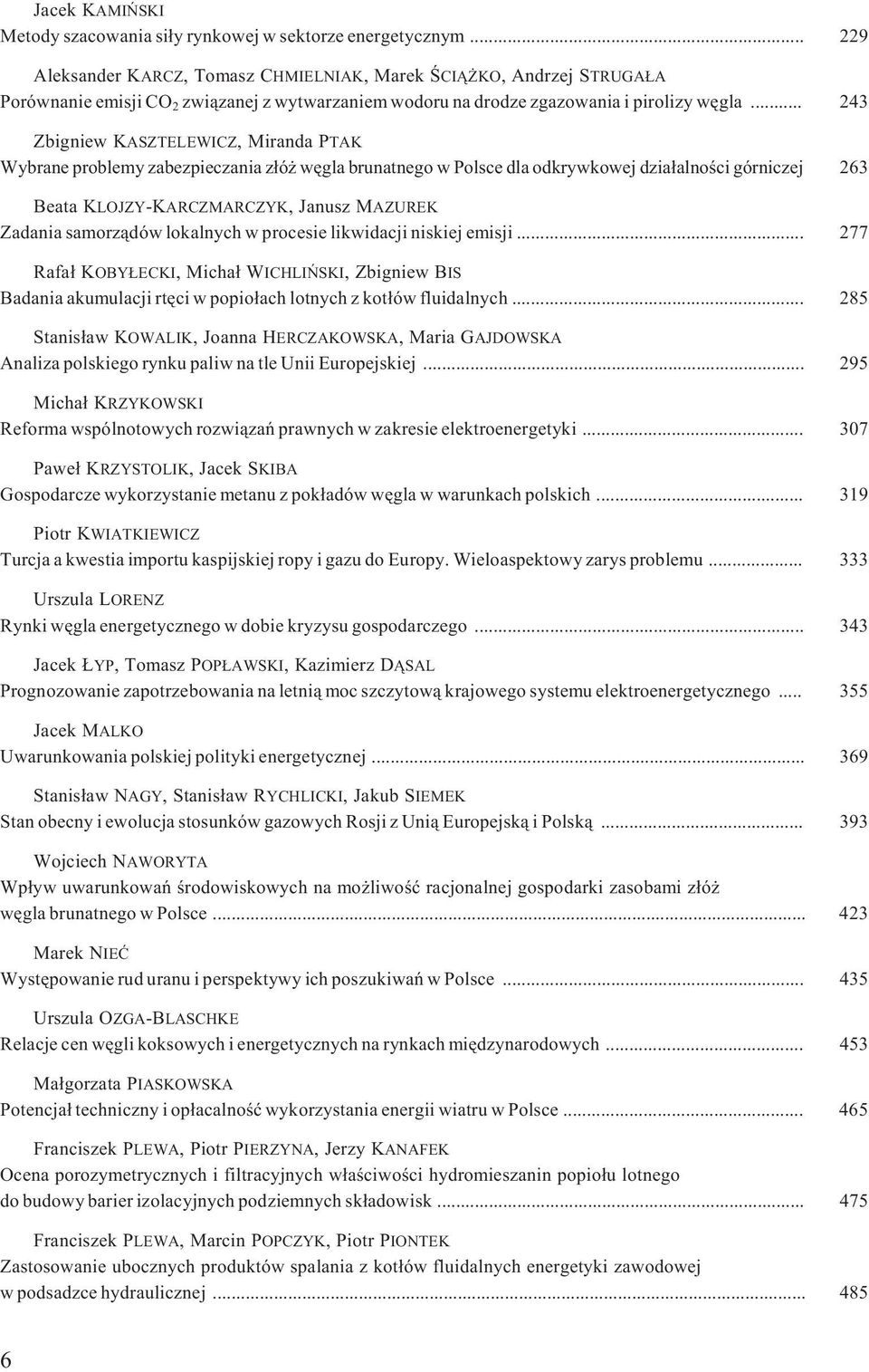.. 243 Zbigniew KASZTELEWICZ, Miranda PTAK Wybrane problemy zabezpieczania z³ó wêgla brunatnego w Polsce dla odkrywkowej dzia³alnoœci górniczej 263 Beata KLOJZY-KARCZMARCZYK, Janusz MAZUREK Zadania
