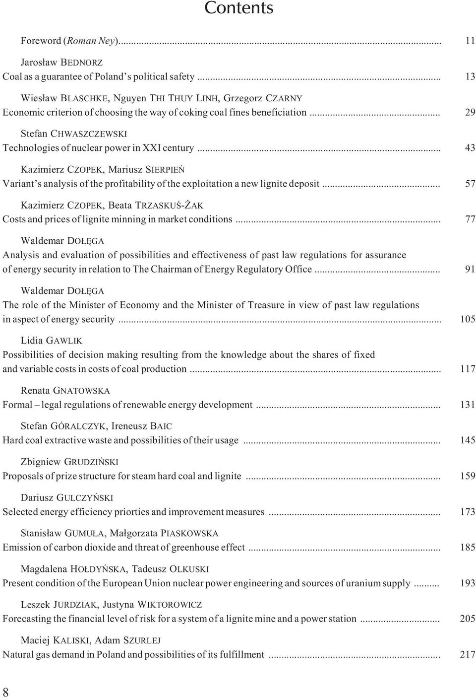 .. 29 Stefan CHWASZCZEWSKI Technologies of nuclear power in XXI century... 43 Kazimierz CZOPEK, Mariusz SIERPIEÑ Variant s analysis of the profitability of the exploitation a new lignite deposit.