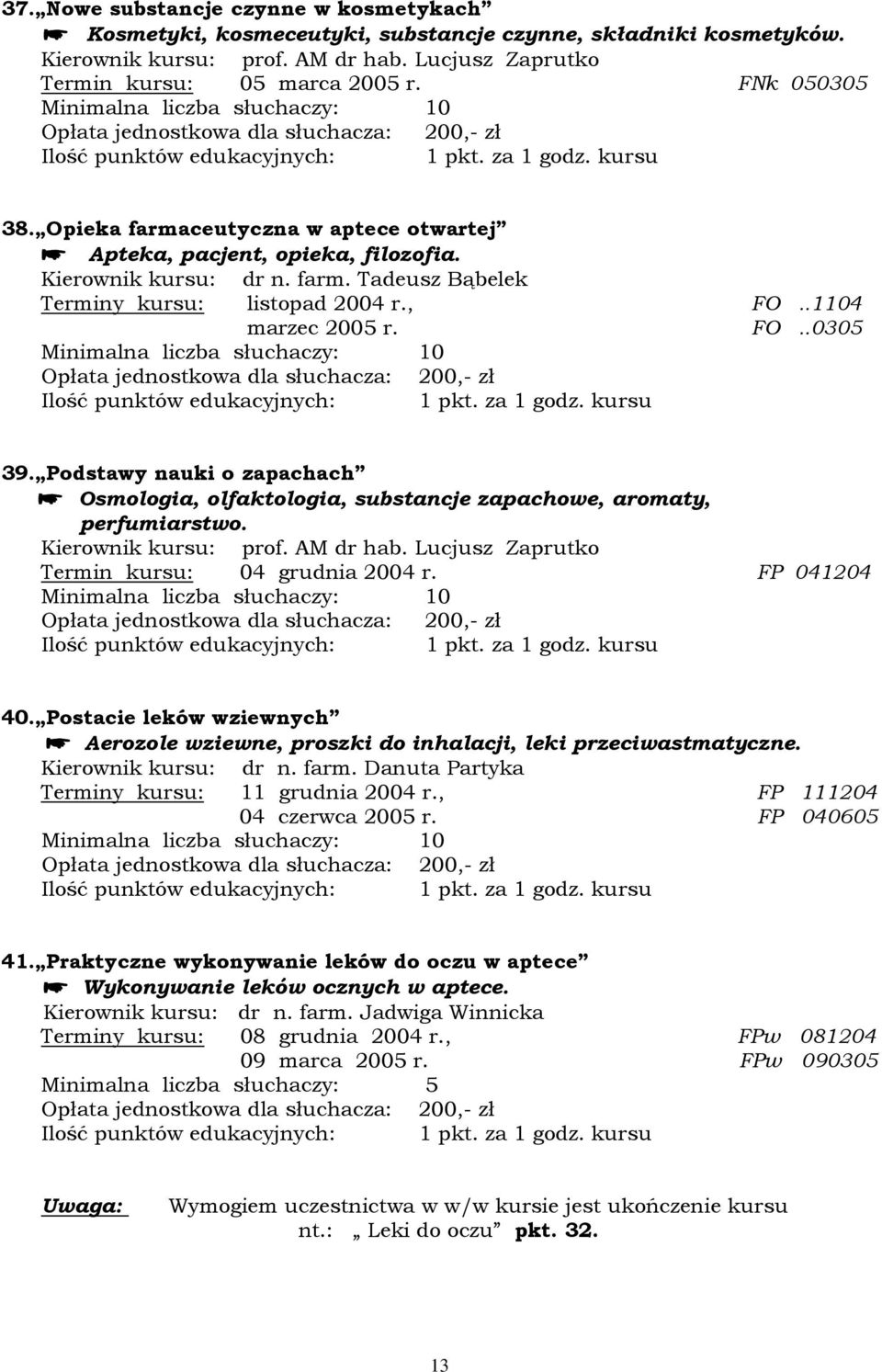 Podstawy nauki o zapachach Osmologia, olfaktologia, substancje zapachowe, aromaty, perfumiarstwo. Kierownik kursu: prof. AM dr hab. Lucjusz Zaprutko Termin kursu: 04 grudnia 2004 r. FP 041204 40.