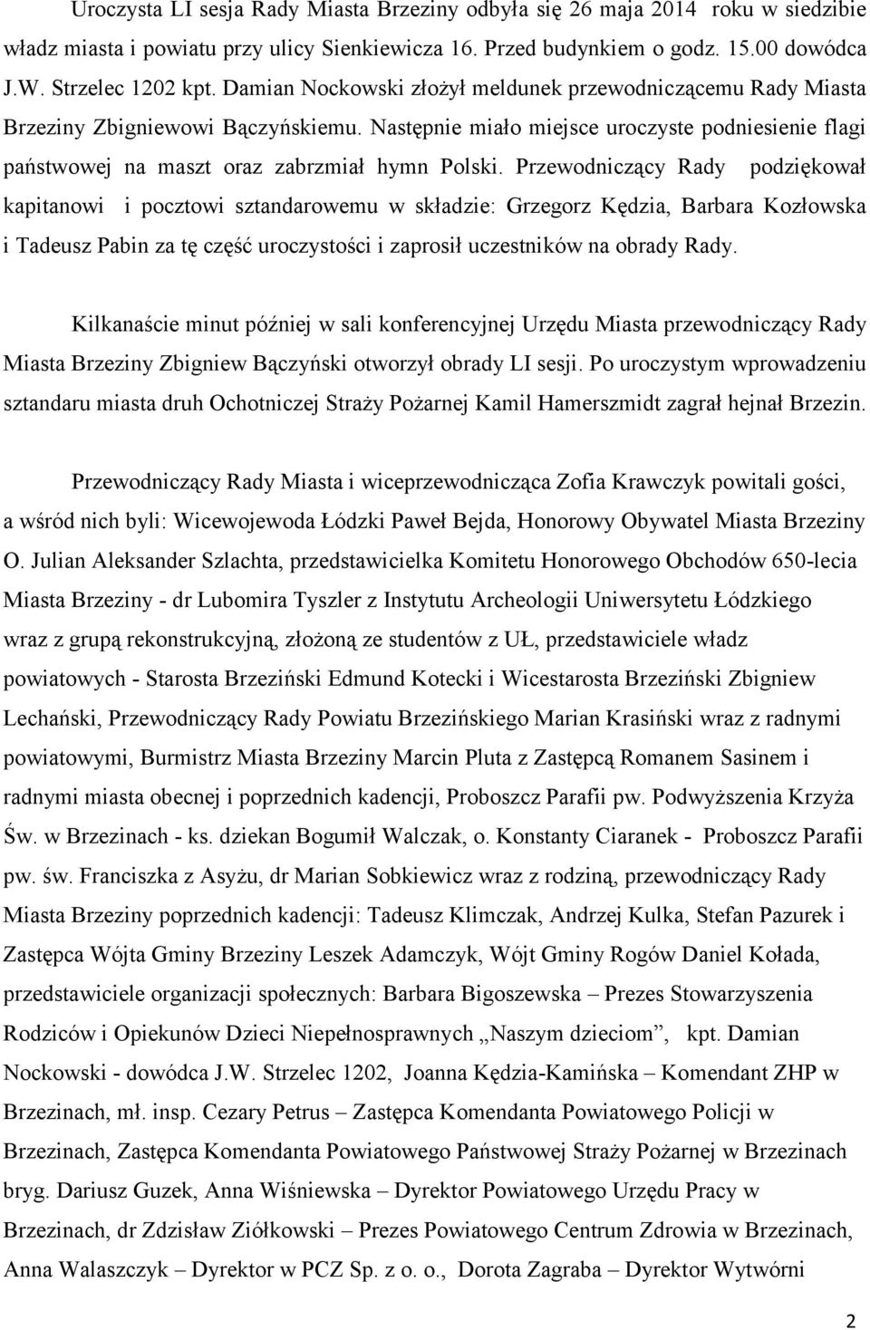 Przewodniczący Rady podziękował kapitanowi i pocztowi sztandarowemu w składzie: Grzegorz Kędzia, Barbara Kozłowska i Tadeusz Pabin za tę część uroczystości i zaprosił uczestników na obrady Rady.