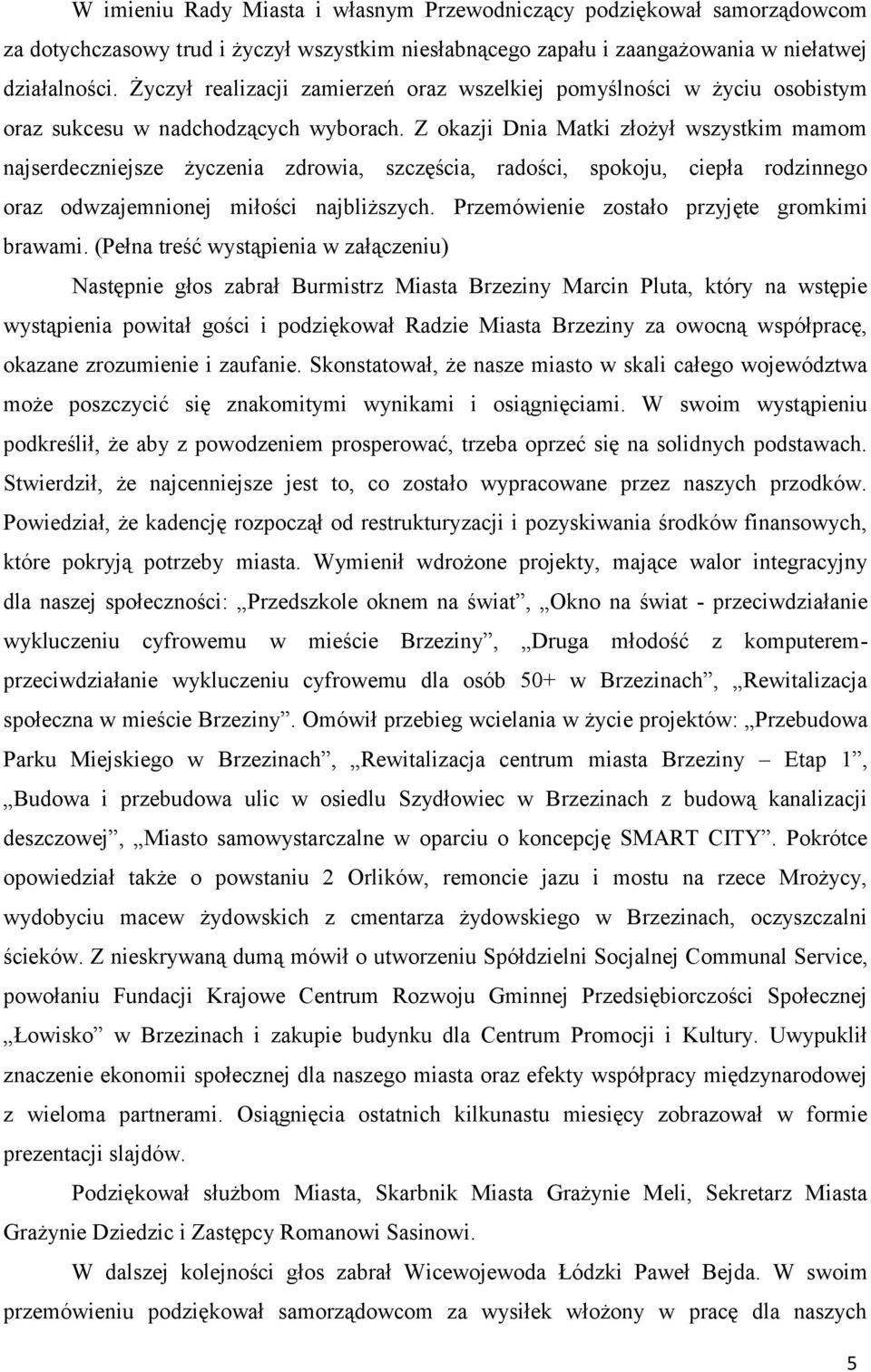 Z okazji Dnia Matki złożył wszystkim mamom najserdeczniejsze życzenia zdrowia, szczęścia, radości, spokoju, ciepła rodzinnego oraz odwzajemnionej miłości najbliższych.
